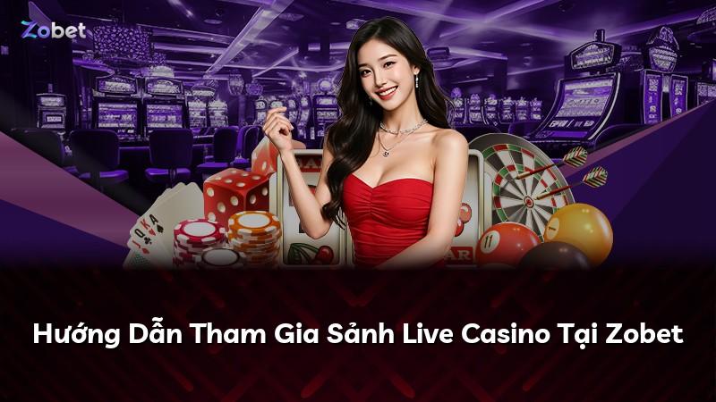 Hướng Dẫn Tham Gia Sảnh Live Casino Tại Zobet