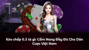 Kèo chấp 0.5 là gì: Cẩm Nang Đầy Đủ Cho Dân Cược Việt Nam