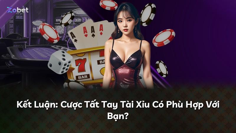 Kết Luận: Cược Tất Tay Tài Xỉu Có Phù Hợp Với Bạn?