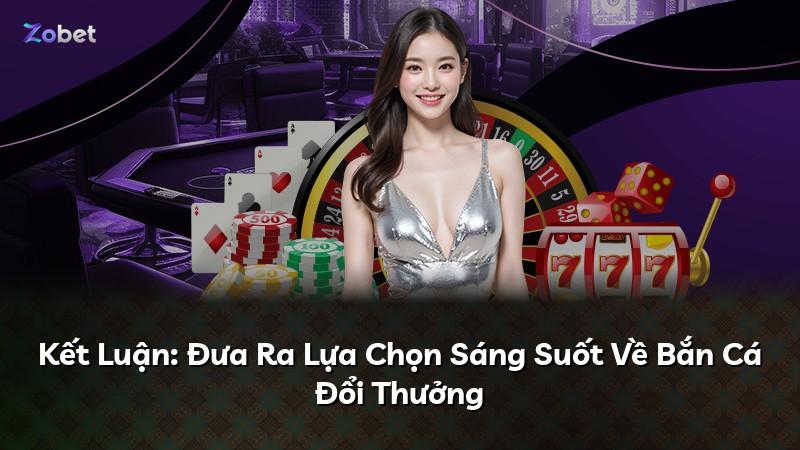 Kết Luận: Đưa Ra Lựa Chọn Sáng Suốt Về Bắn Cá Đổi Thưởng