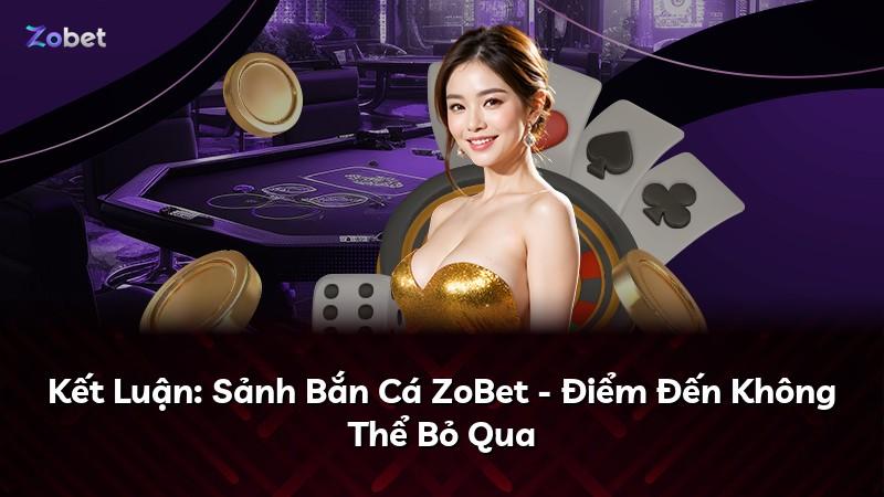 Kết Luận: Sảnh Bắn Cá ZoBet - Điểm Đến Không Thể Bỏ Qua