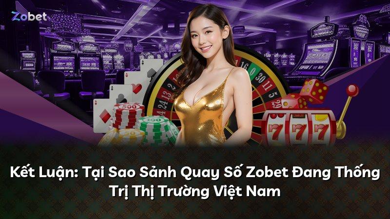 Kết Luận: Tại Sao Sảnh Quay Số Zobet Đang Thống Trị Thị Trường Việt Nam
