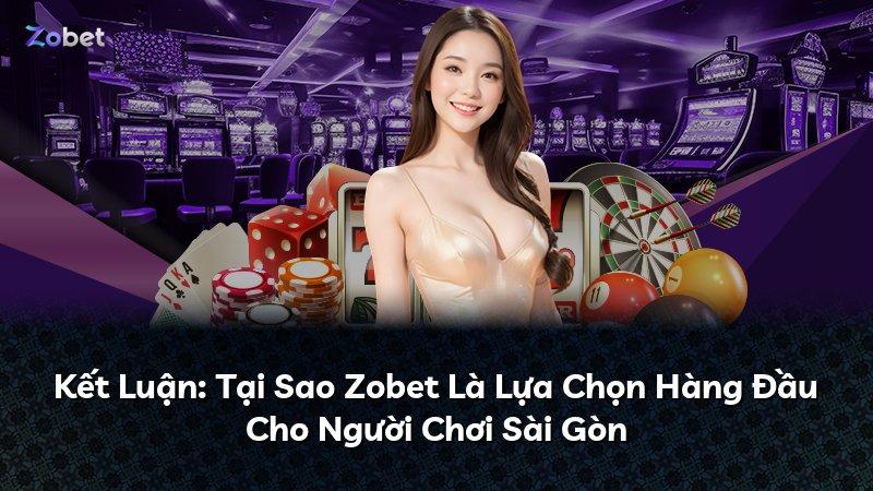 Kết Luận: Tại Sao Zobet Là Lựa Chọn Hàng Đầu Cho Người Chơi Sài Gòn