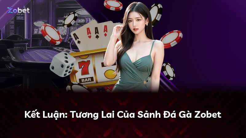 Kết Luận: Tương Lai Của Sảnh Đá Gà Zobet