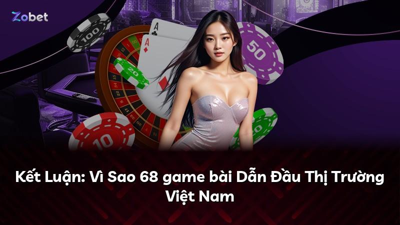 Kết Luận: Vì Sao 68 game bài Dẫn Đầu Thị Trường Việt Nam