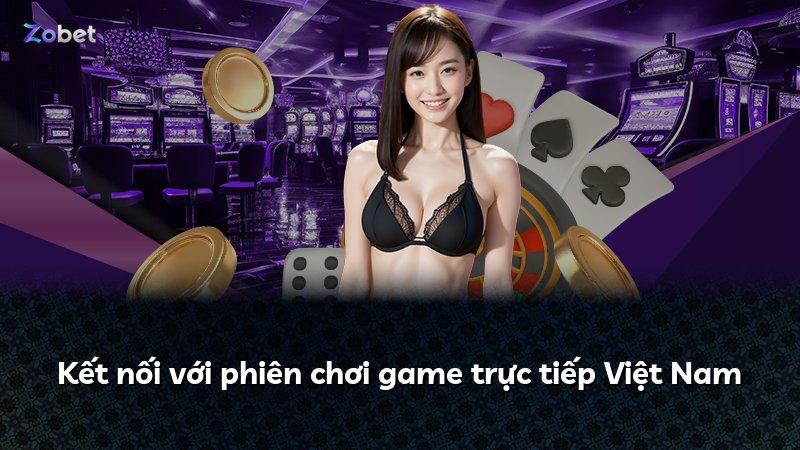 Kết nối với phiên chơi game trực tiếp Việt Nam