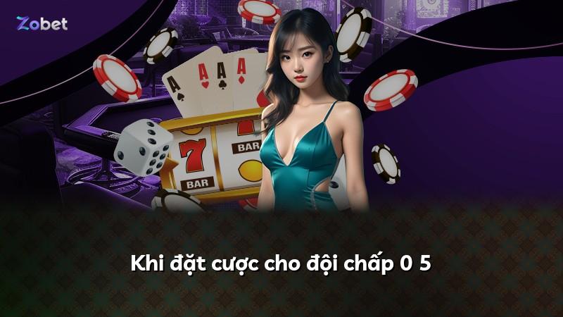 Khi đặt cược cho đội chấp 0 5