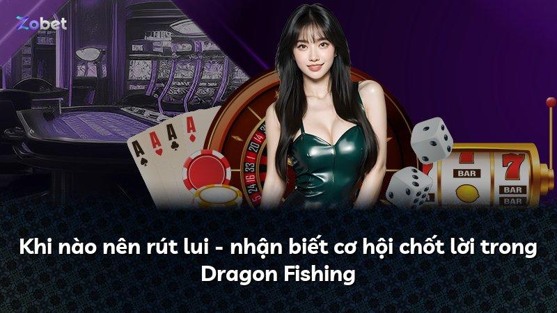 Khi nào nên rút lui - nhận biết cơ hội chốt lời trong Dragon Fishing