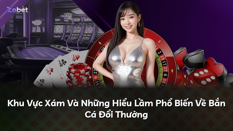 Khu Vực Xám Và Những Hiểu Lầm Phổ Biến Về Bắn Cá Đổi Thưởng