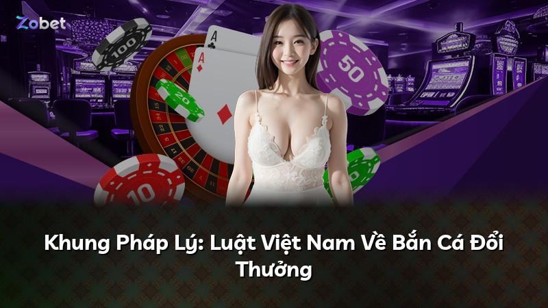 Khung Pháp Lý: Luật Việt Nam Về Bắn Cá Đổi Thưởng
