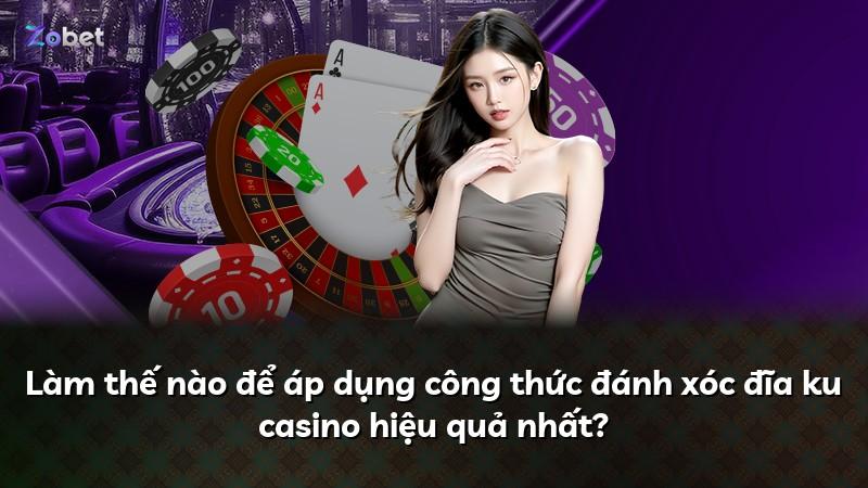 Làm thế nào để áp dụng công thức đánh xóc đĩa ku casino hiệu quả nhất?