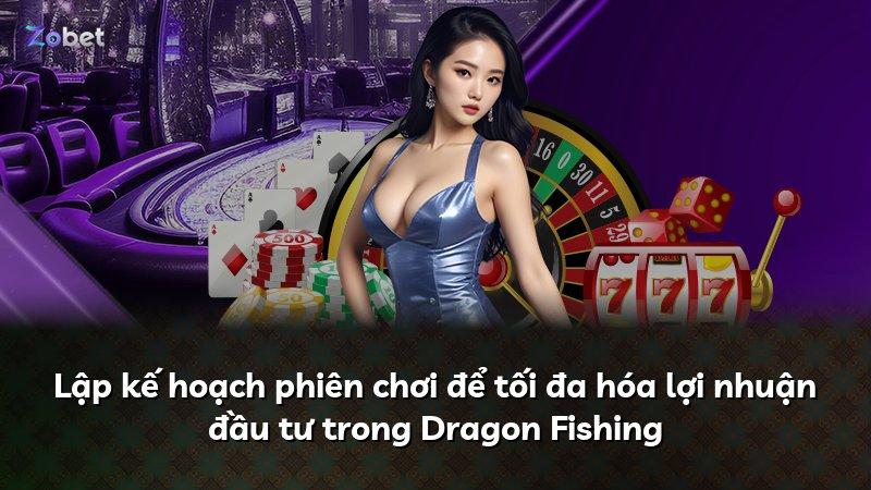 Lập kế hoạch phiên chơi để tối đa hóa lợi nhuận đầu tư trong Dragon Fishing