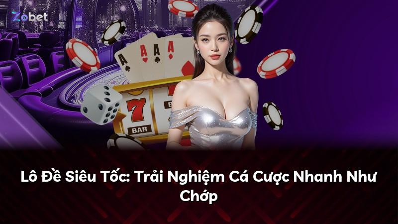 Lô Đề Siêu Tốc: Trải Nghiệm Cá Cược Nhanh Như Chớp