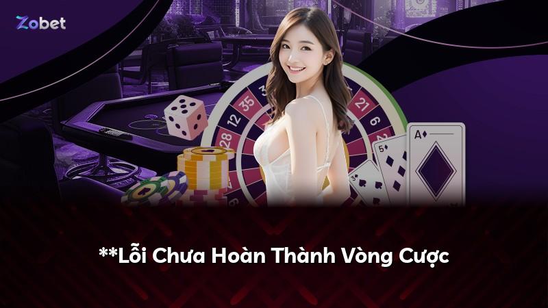 **Lỗi Chưa Hoàn Thành Vòng Cược