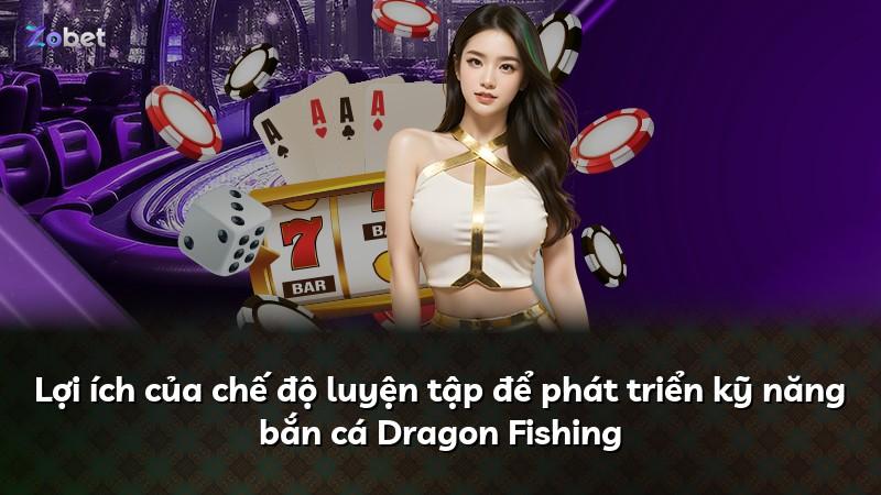 Lợi ích của chế độ luyện tập để phát triển kỹ năng bắn cá Dragon Fishing