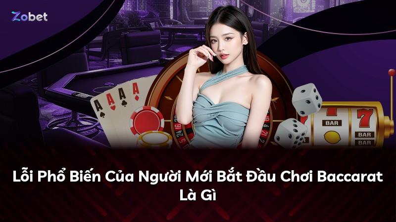 Lỗi Phổ Biến Của Người Mới Bắt Đầu Chơi Baccarat Là Gì