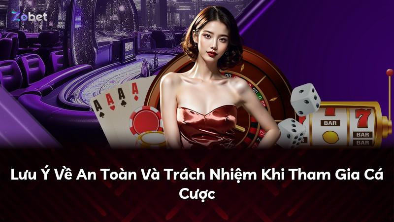 Lưu Ý Về An Toàn Và Trách Nhiệm Khi Tham Gia Cá Cược