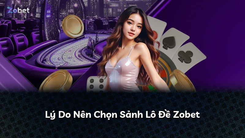 Lý Do Nên Chọn Sảnh Lô Đề Zobet