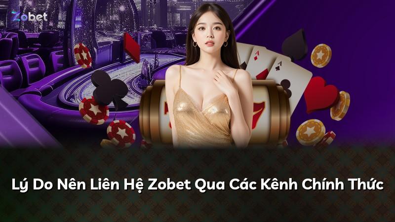 Lý Do Nên Liên Hệ Zobet Qua Các Kênh Chính Thức