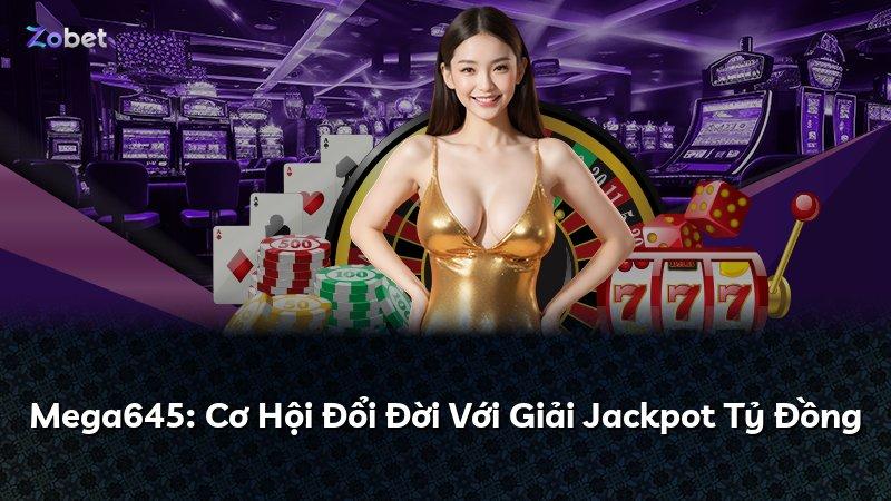 Mega645: Cơ Hội Đổi Đời Với Giải Jackpot Tỷ Đồng