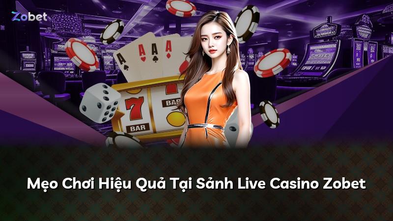 Mẹo Chơi Hiệu Quả Tại Sảnh Live Casino Zobet