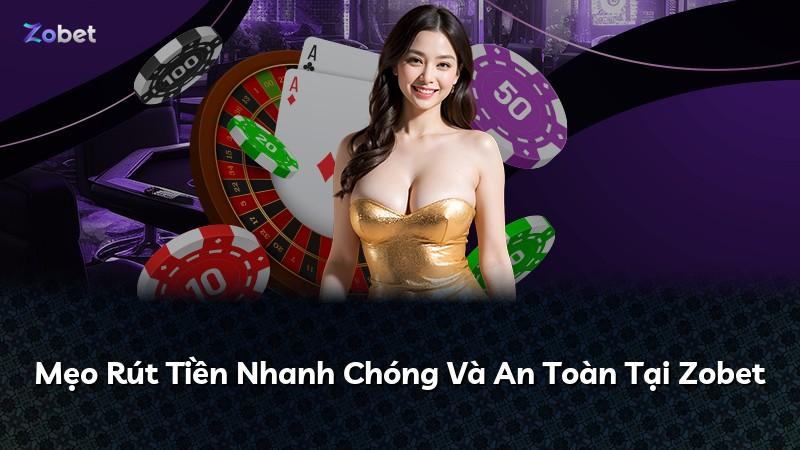 Mẹo Rút Tiền Nhanh Chóng Và An Toàn Tại Zobet