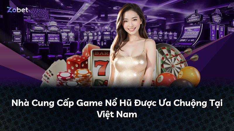 Nhà Cung Cấp Game Nổ Hũ Được Ưa Chuộng Tại Việt Nam