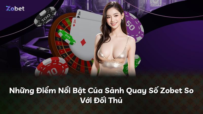 Những Điểm Nổi Bật Của Sảnh Quay Số Zobet So Với Đối Thủ