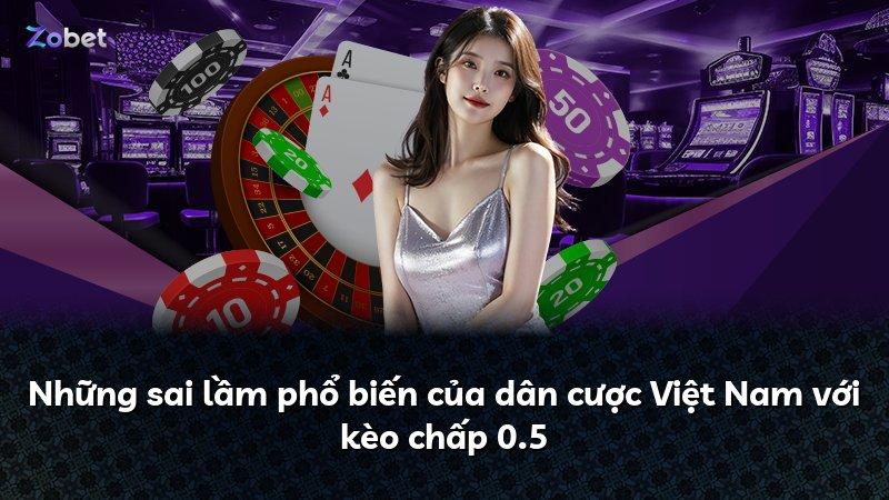 Những sai lầm phổ biến của dân cược Việt Nam với kèo chấp 0.5