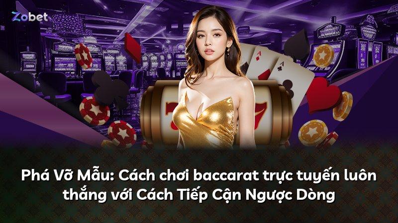 Phá Vỡ Mẫu: Cách chơi baccarat trực tuyến luôn thắng với Cách Tiếp Cận Ngược Dòng