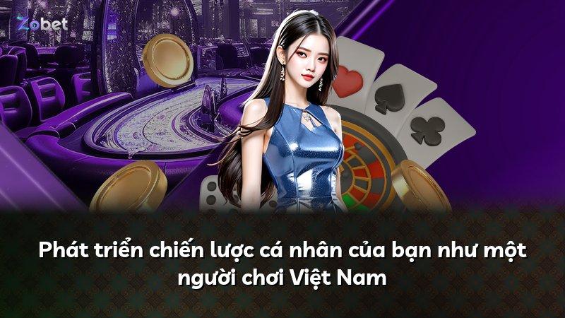 Phát triển chiến lược cá nhân của bạn như một người chơi Việt Nam