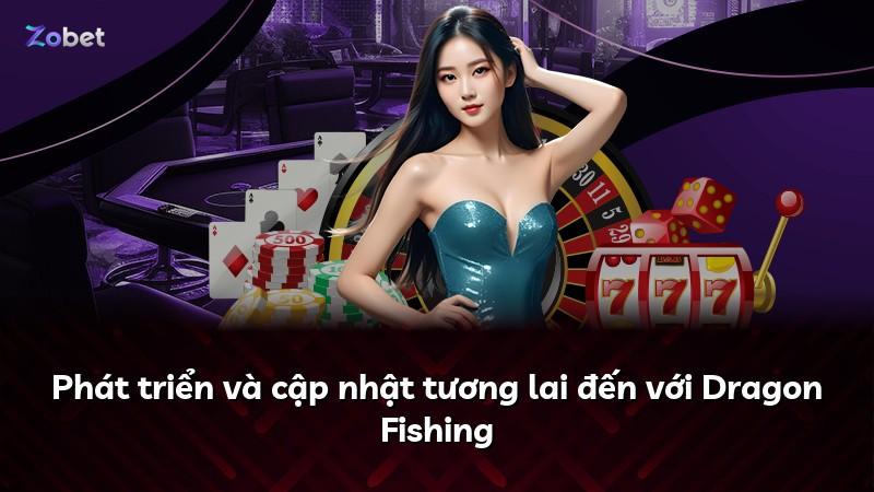 Phát triển và cập nhật tương lai đến với Dragon Fishing
