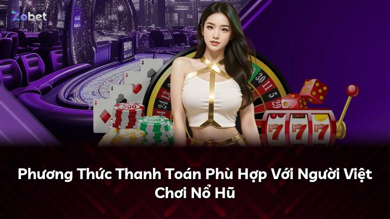 Phương Thức Thanh Toán Phù Hợp Với Người Việt Chơi Nổ Hũ
