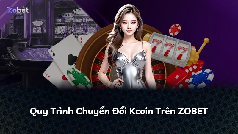Quy Trình Chuyển Đổi Kcoin Trên ZOBET