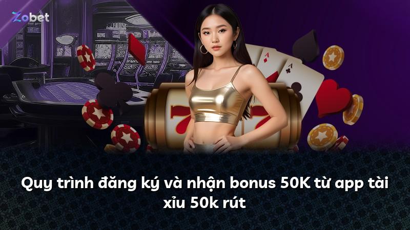 Quy trình đăng ký và nhận bonus 50K từ app tài xỉu 50k rút
