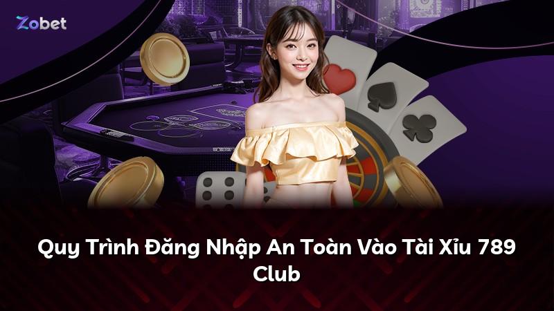 Quy Trình Đăng Nhập An Toàn Vào Tài Xỉu 789 Club