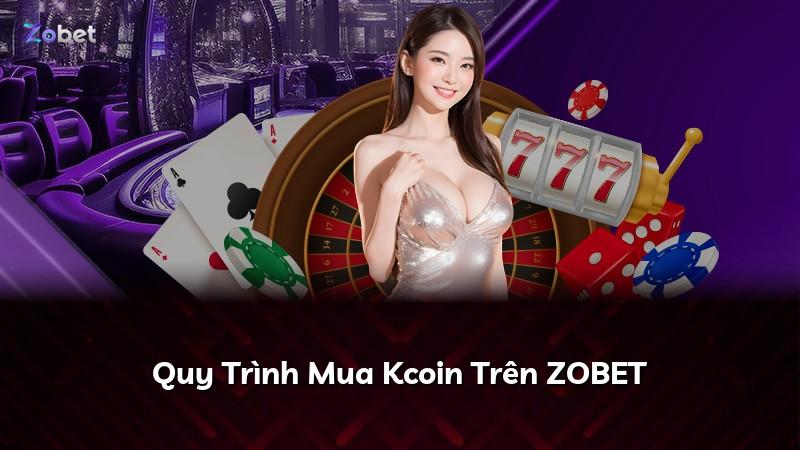 Quy Trình Mua Kcoin Trên ZOBET
