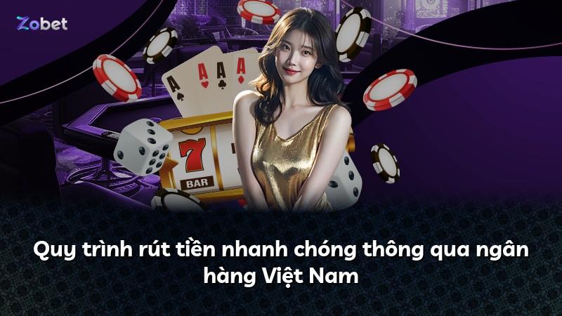 Quy trình rút tiền nhanh chóng thông qua ngân hàng Việt Nam