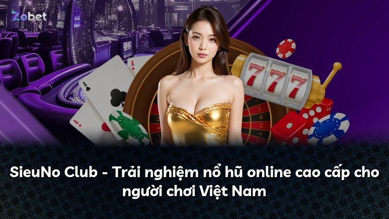 SieuNo Club - Trải nghiệm nổ hũ online cao cấp cho người chơi Việt Nam