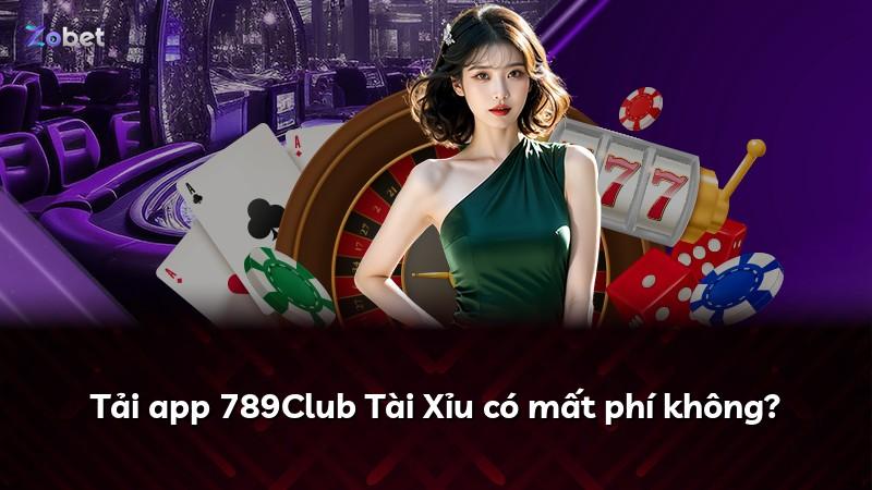Tải app 789Club Tài Xỉu có mất phí không?