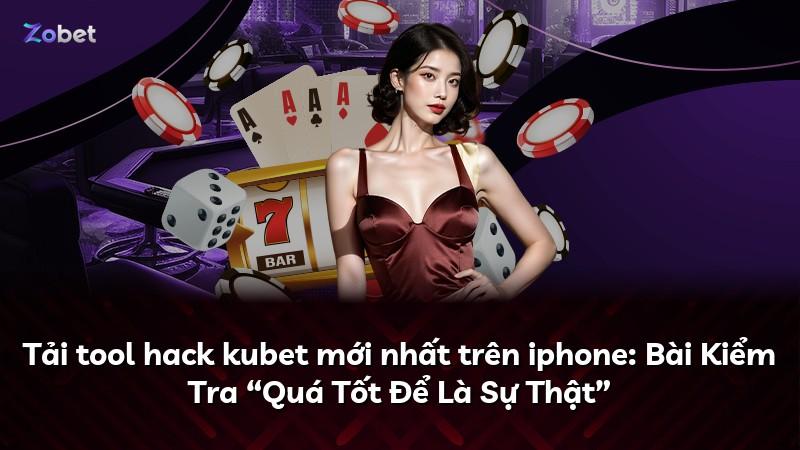 Tải tool hack kubet mới nhất trên iphone: Bài Kiểm Tra “Quá Tốt Để Là Sự Thật”