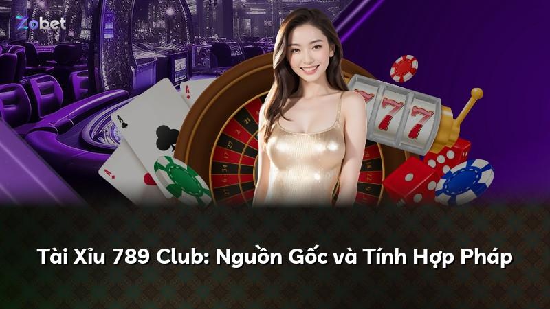 Tài Xỉu 789 Club: Nguồn Gốc và Tính Hợp Pháp