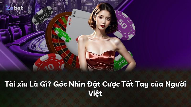 Tài xỉu Là Gì? Góc Nhìn Đặt Cược Tất Tay của Người Việt