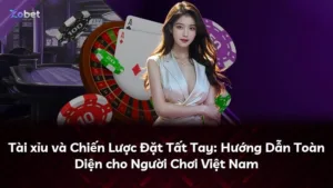 Tài xỉu và Chiến Lược Đặt Tất Tay: Hướng Dẫn Toàn Diện cho Người Chơi Việt Nam