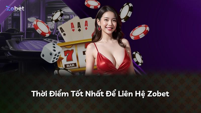 Thời Điểm Tốt Nhất Để Liên Hệ Zobet