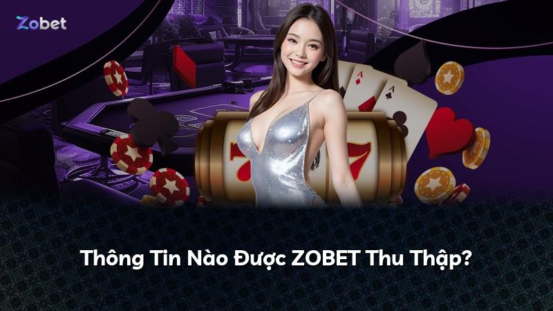 Thông Tin Nào Được ZOBET Thu Thập?