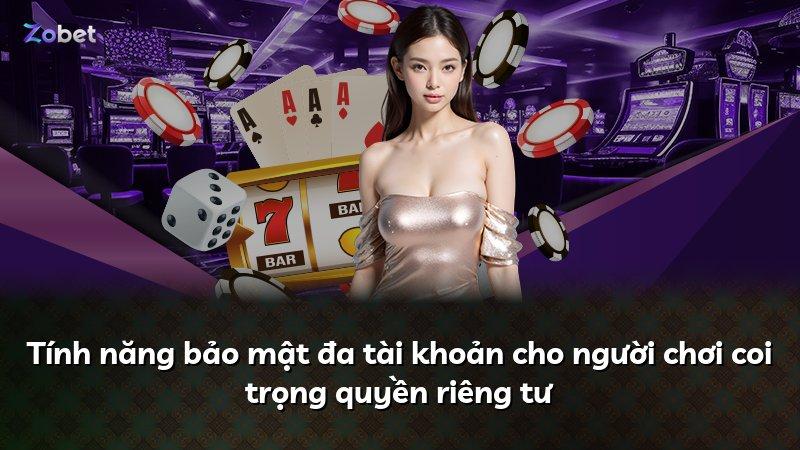 Tính năng bảo mật đa tài khoản cho người chơi coi trọng quyền riêng tư