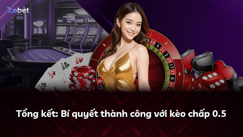 Tổng kết: Bí quyết thành công với kèo chấp 0.5