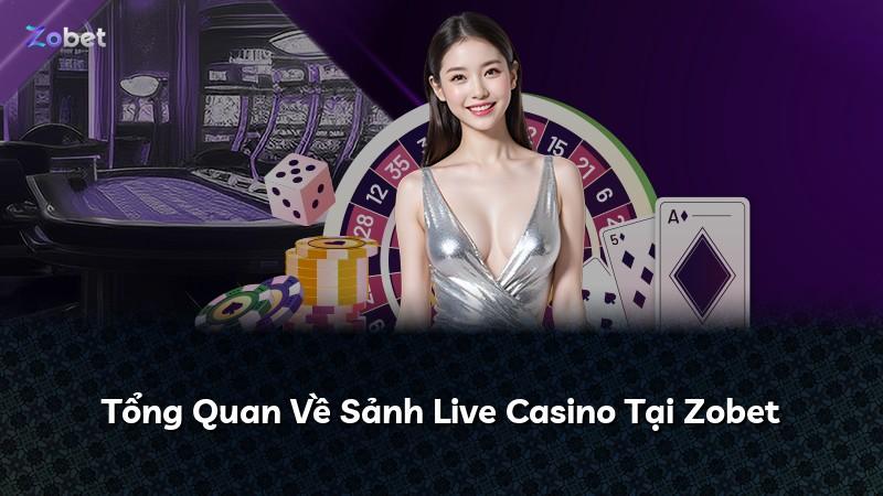 Tổng Quan Về Sảnh Live Casino Tại Zobet