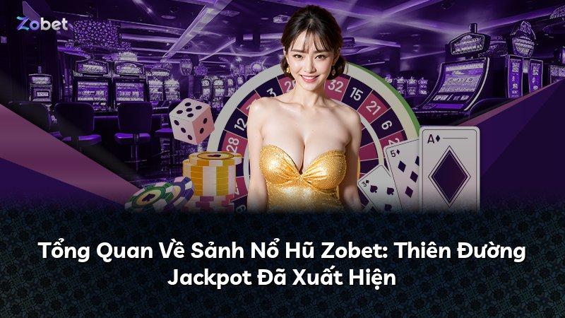 Tổng Quan Về Sảnh Nổ Hũ Zobet: Thiên Đường Jackpot Đã Xuất Hiện